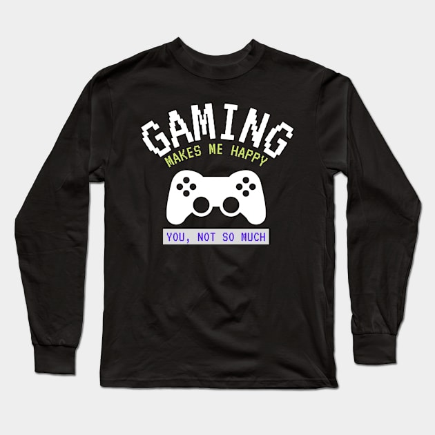 Gaming Makes Me Happy. You, Not So Much Long Sleeve T-Shirt by euheincaio